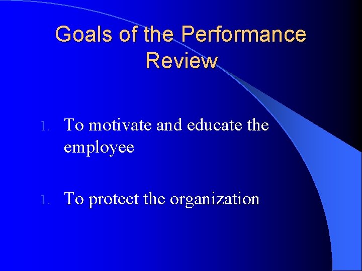 Goals of the Performance Review 1. To motivate and educate the employee 1. To Goals of the Performance Review 1. To motivate and educate the employee 1. To