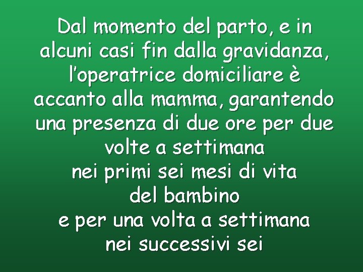 Dal momento del parto, e in alcuni casi fin dalla gravidanza, l’operatrice domiciliare è