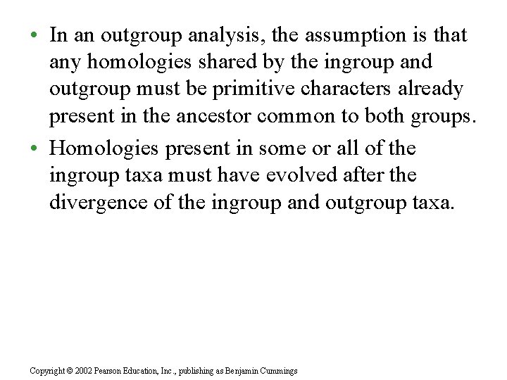  • In an outgroup analysis, the assumption is that any homologies shared by