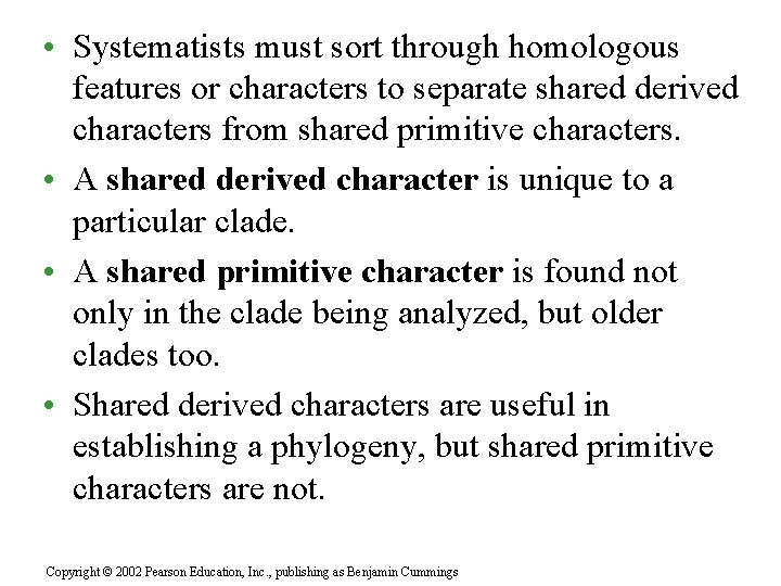 • Systematists must sort through homologous features or characters to separate shared derived • Systematists must sort through homologous features or characters to separate shared derived