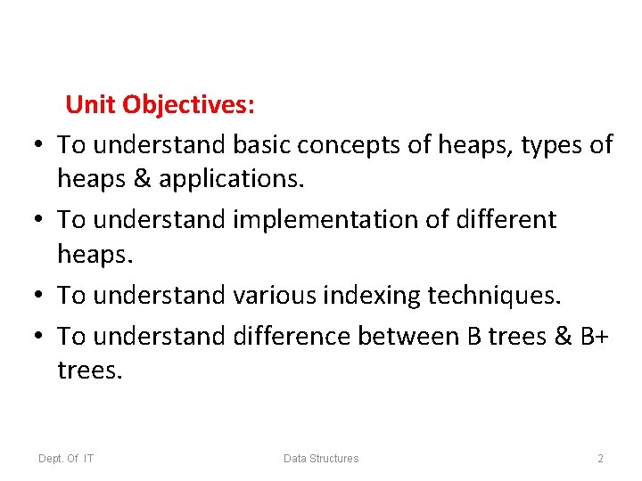  • • Unit Objectives: To understand basic concepts of heaps, types of heaps