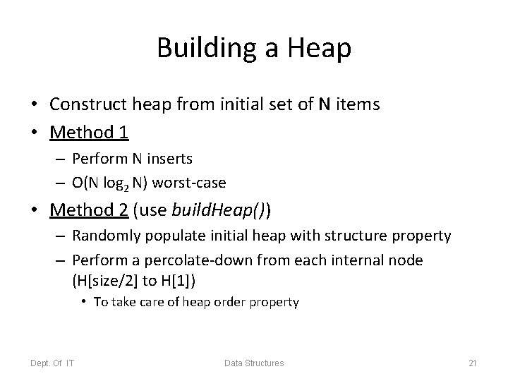 Building a Heap • Construct heap from initial set of N items • Method