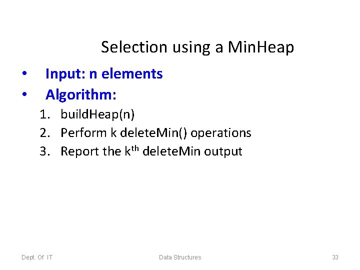 Selection using a Min. Heap • • Input: n elements Algorithm: 1. build. Heap(n)