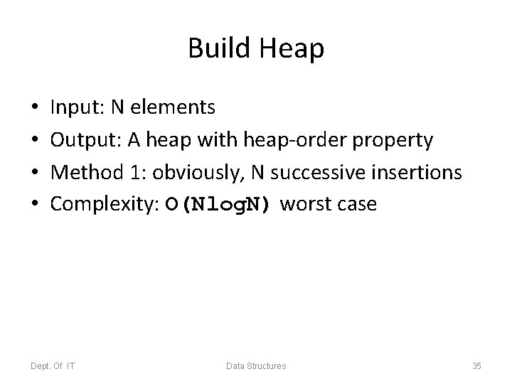 Build Heap • • Input: N elements Output: A heap with heap-order property Method