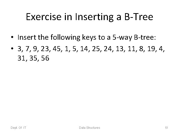 Exercise in Inserting a B-Tree • Insert the following keys to a 5 -way