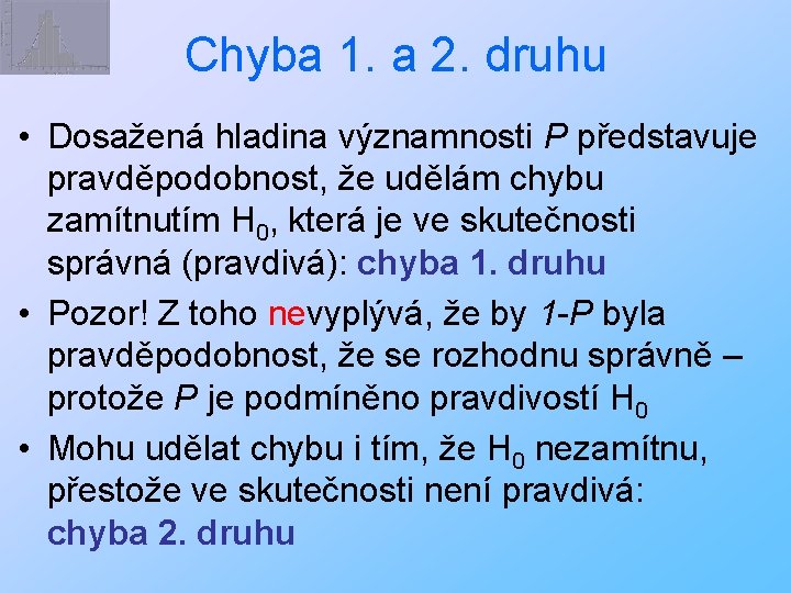 Chyba 1. a 2. druhu • Dosažená hladina významnosti P představuje pravděpodobnost, že udělám