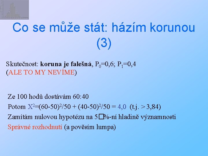Co se může stát: házím korunou (3) Skutečnost: koruna je falešná, P 0=0, 6;
