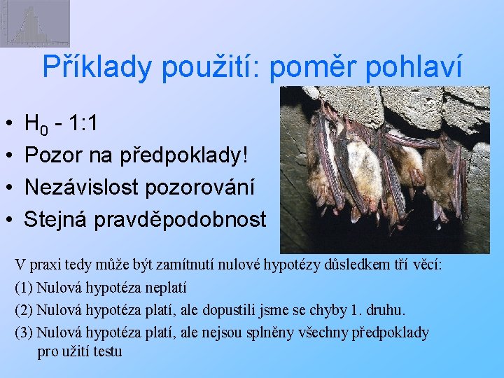 Příklady použití: poměr pohlaví • • H 0 - 1: 1 Pozor na předpoklady!