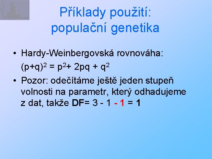 Příklady použití: populační genetika • Hardy-Weinbergovská rovnováha: (p+q)2 = p 2+ 2 pq +