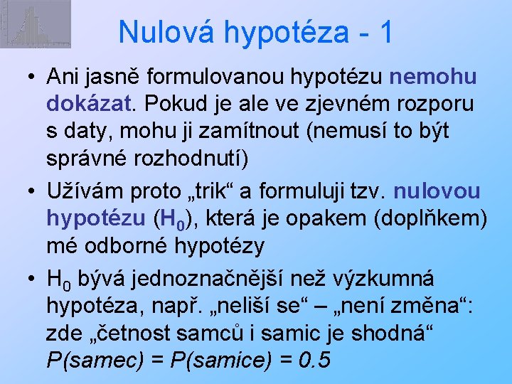 Nulová hypotéza - 1 • Ani jasně formulovanou hypotézu nemohu dokázat. Pokud je ale