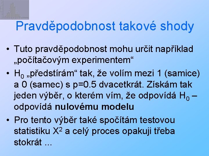 Pravděpodobnost takové shody • Tuto pravděpodobnost mohu určit například „počítačovým experimentem“ • H 0