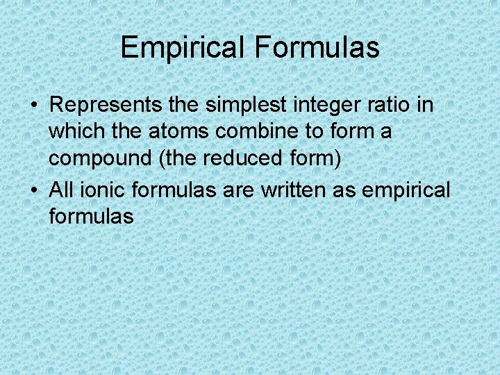 Empirical Formulas • Represents the simplest integer ratio in which the atoms combine to
