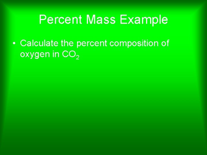 Percent Mass Example • Calculate the percent composition of oxygen in CO 2 