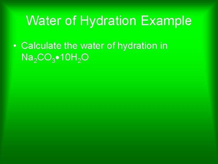 Water of Hydration Example • Calculate the water of hydration in Na 2 CO Water of Hydration Example • Calculate the water of hydration in Na 2 CO