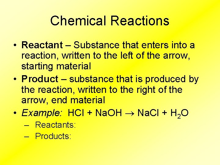 Chemical Reactions • Reactant – Substance that enters into a reaction, written to the