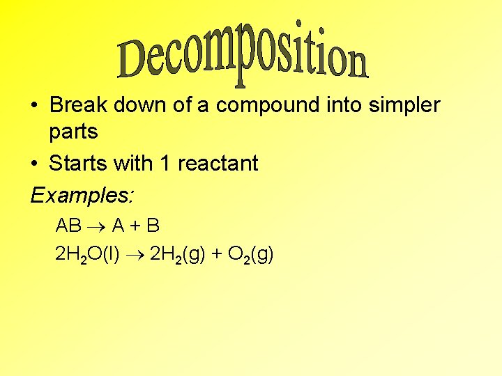  • Break down of a compound into simpler parts • Starts with 1
