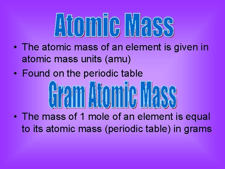  • The atomic mass of an element is given in atomic mass units