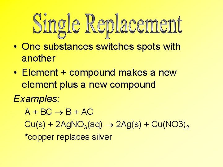  • One substances switches spots with another • Element + compound makes a