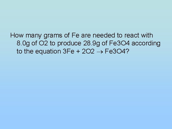 How many grams of Fe are needed to react with 8. 0 g of How many grams of Fe are needed to react with 8. 0 g of