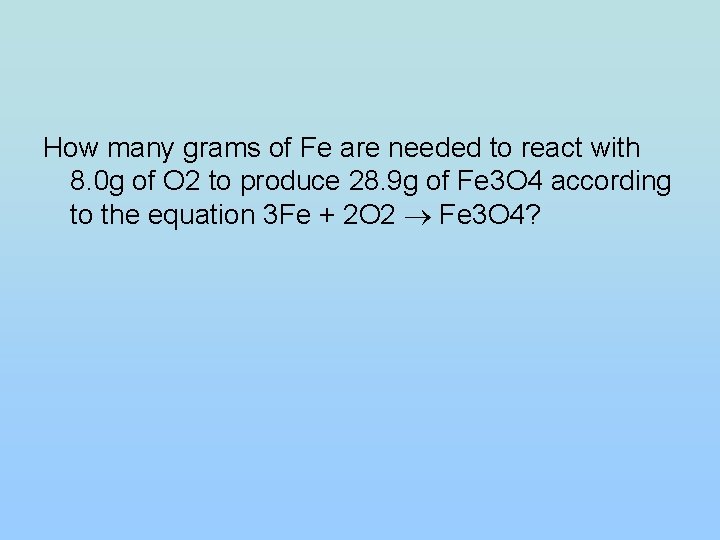 How many grams of Fe are needed to react with 8. 0 g of