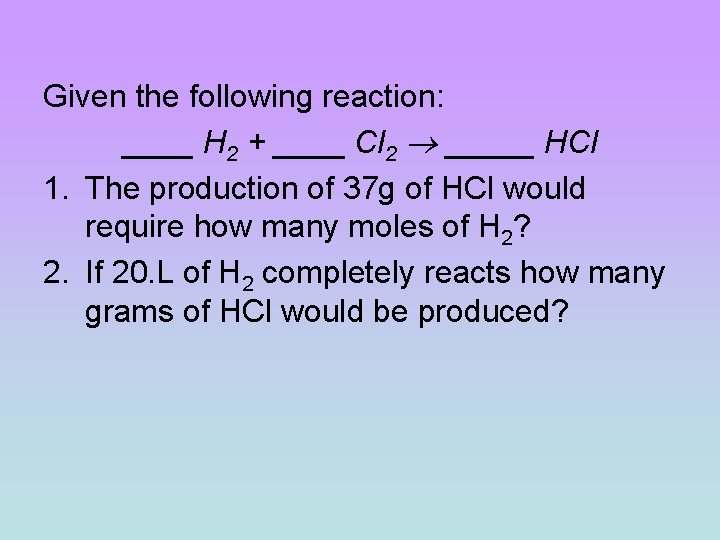 Given the following reaction: ____ H 2 + ____ Cl 2 _____ HCl 1. Given the following reaction: ____ H 2 + ____ Cl 2 _____ HCl 1.