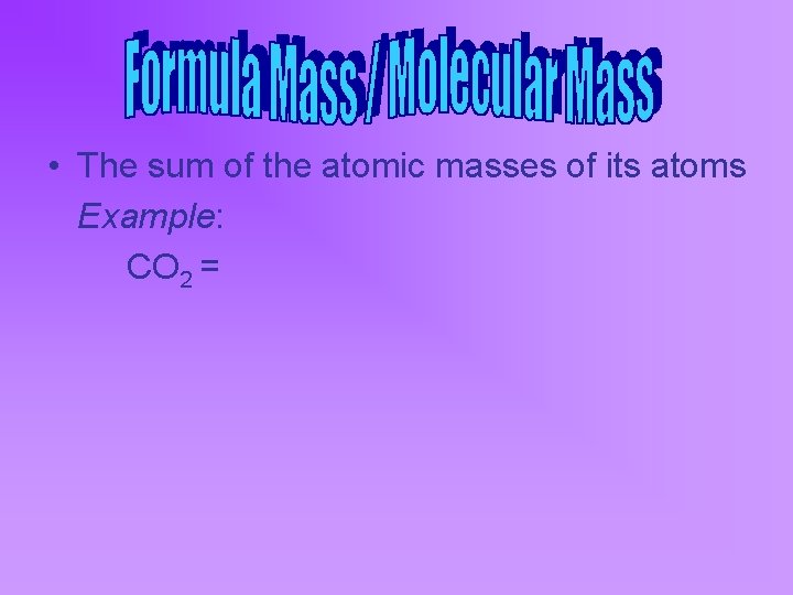 • The sum of the atomic masses of its atoms Example: CO 2 • The sum of the atomic masses of its atoms Example: CO 2