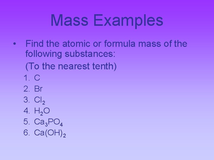 Mass Examples • Find the atomic or formula mass of the following substances: (To Mass Examples • Find the atomic or formula mass of the following substances: (To