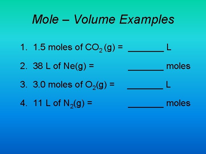 Mole – Volume Examples 1. 1. 5 moles of CO 2 (g) = _______