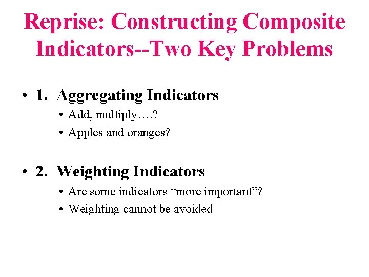 Reprise: Constructing Composite Indicators--Two Key Problems • 1. Aggregating Indicators • Add, multiply…. ?