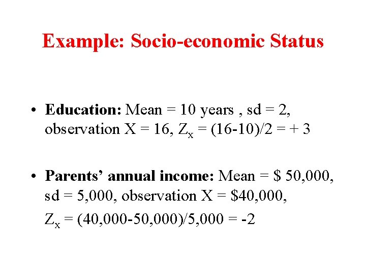 Example: Socio-economic Status • Education: Mean = 10 years , sd = 2, observation