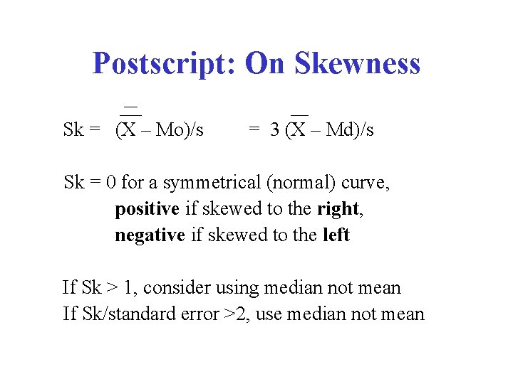 Postscript: On Skewness Sk = (X – Mo)/s = 3 (X – Md)/s Sk