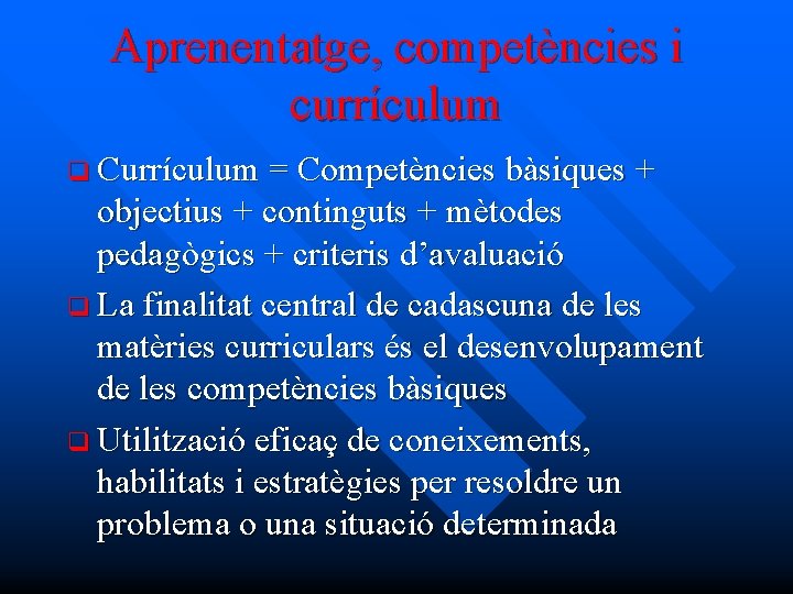 Aprenentatge, competències i currículum q Currículum = Competències bàsiques + objectius + continguts +