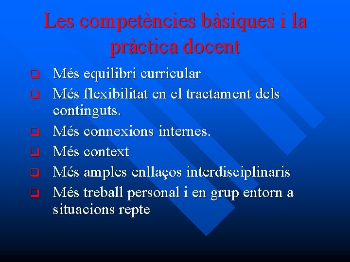 Les competències bàsiques i la pràctica docent q q q Més equilibri curricular Més