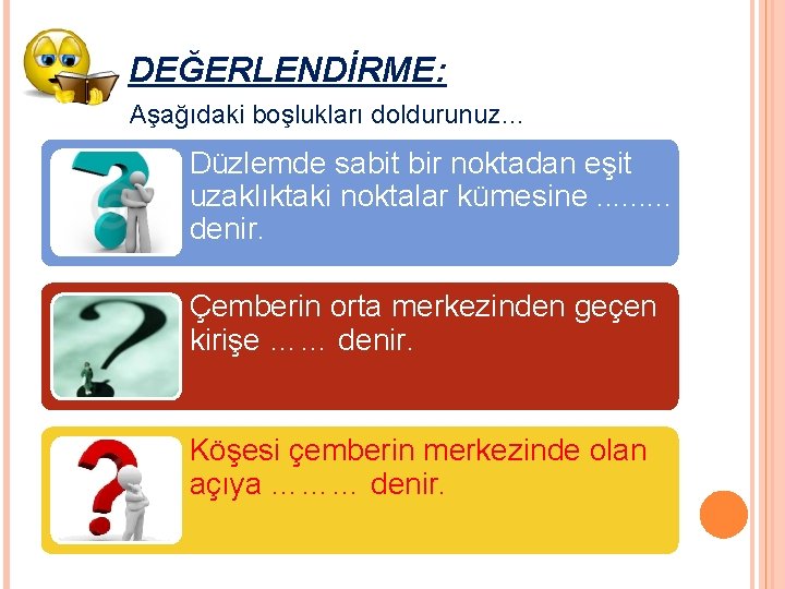 DEĞERLENDİRME: Aşağıdaki boşlukları doldurunuz… Düzlemde sabit bir noktadan eşit uzaklıktaki noktalar kümesine. . denir.