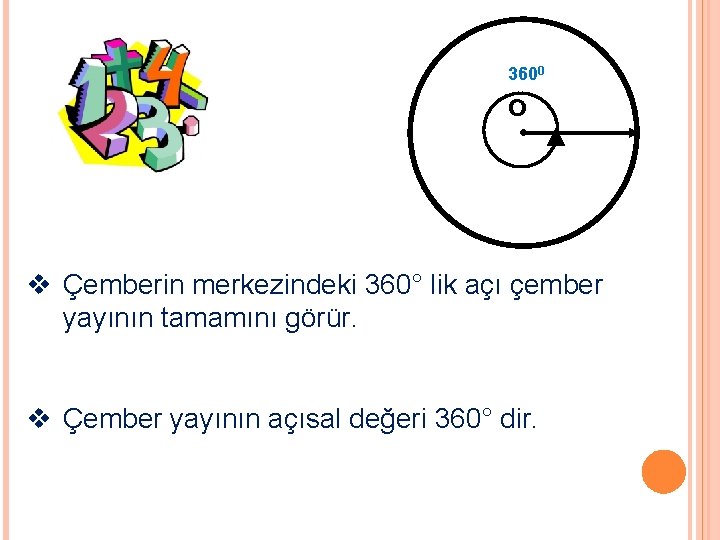 3600 o v Çemberin merkezindeki 360° lik açı çember yayının tamamını görür. v Çember 3600 o v Çemberin merkezindeki 360° lik açı çember yayının tamamını görür. v Çember