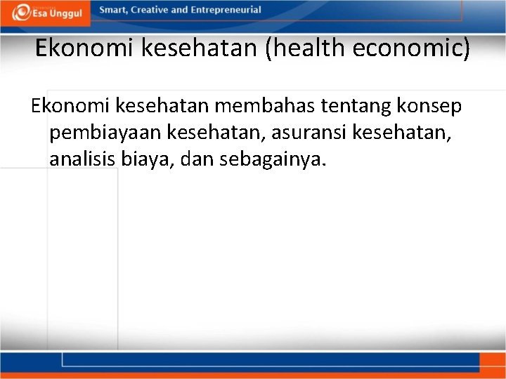 Ekonomi kesehatan (health economic) Ekonomi kesehatan membahas tentang konsep pembiayaan kesehatan, asuransi kesehatan, analisis