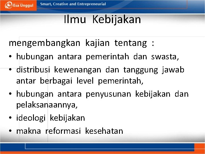 Ilmu Kebijakan mengembangkan kajian tentang : • hubungan antara pemerintah dan swasta, • distribusi