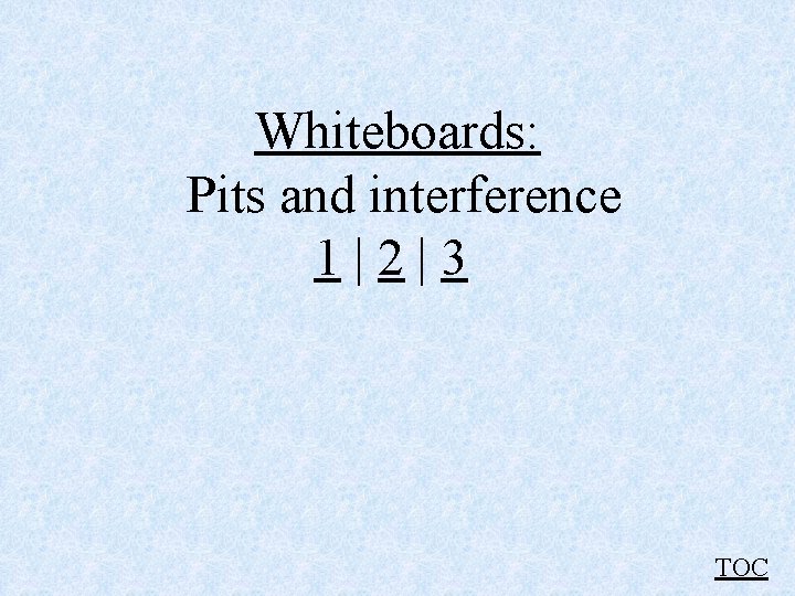 Whiteboards: Pits and interference 1|2|3 TOC Whiteboards: Pits and interference 1|2|3 TOC