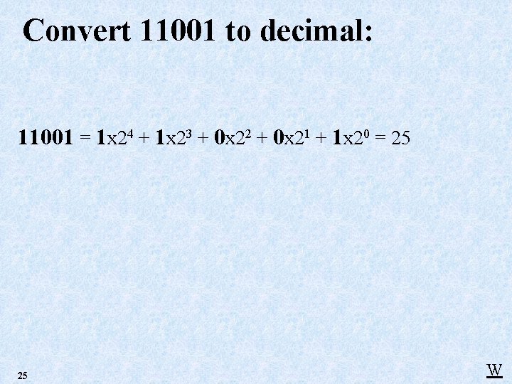 Convert 11001 to decimal: 11001 = 1 x 24 + 1 x 23 + Convert 11001 to decimal: 11001 = 1 x 24 + 1 x 23 +