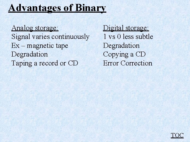 Advantages of Binary Analog storage: Signal varies continuously Ex – magnetic tape Degradation Taping Advantages of Binary Analog storage: Signal varies continuously Ex – magnetic tape Degradation Taping