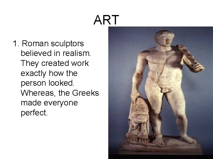 ART 1. Roman sculptors believed in realism. They created work exactly how the person