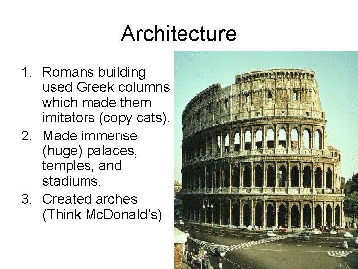 Architecture 1. Romans building used Greek columns which made them imitators (copy cats). 2.