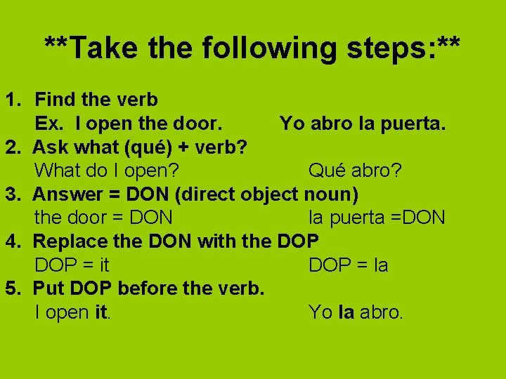 **Take the following steps: ** 1. Find the verb Ex. I open the door.