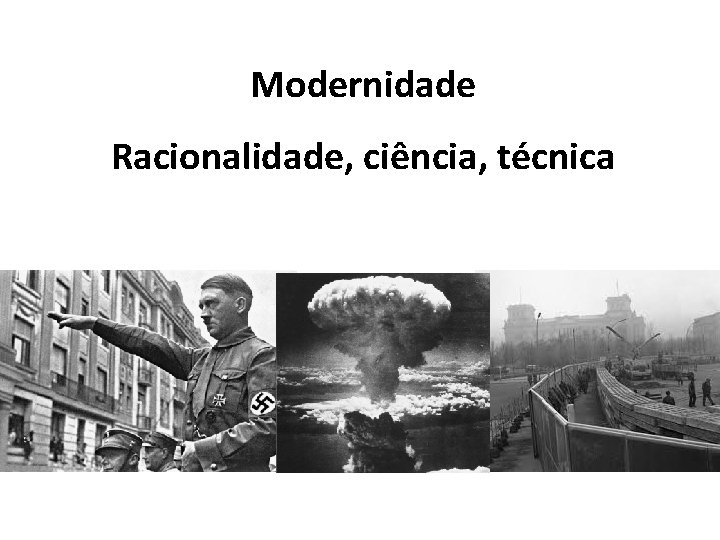 Modernidade Racionalidade, ciência, técnica 