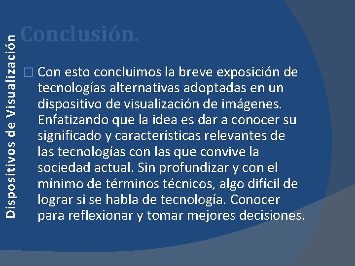 Dispositivos de Visualización Conclusión. � Con esto concluimos la breve exposición de tecnologías alternativas Dispositivos de Visualización Conclusión. � Con esto concluimos la breve exposición de tecnologías alternativas