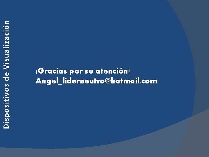 Dispositivos de Visualización ¡Gracias por su atención! Angel_liderneutro@hotmail. com Dispositivos de Visualización ¡Gracias por su atención! Angel_liderneutro@hotmail. com