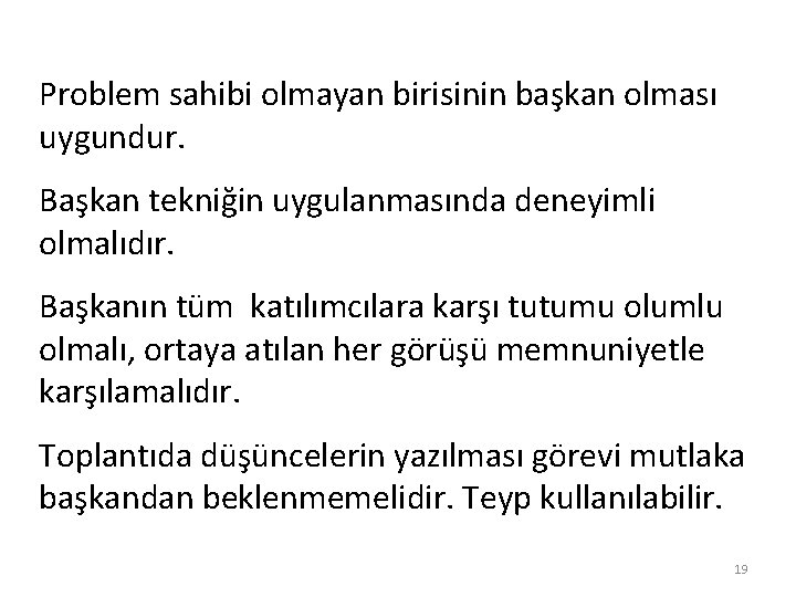 Problem sahibi olmayan birisinin başkan olması uygundur. Başkan tekniğin uygulanmasında deneyimli olmalıdır. Başkanın tüm