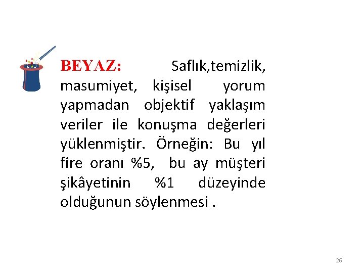 BEYAZ: Saflık, temizlik, masumiyet, kişisel yorum yapmadan objektif yaklaşım veriler ile konuşma değerleri yüklenmiştir.