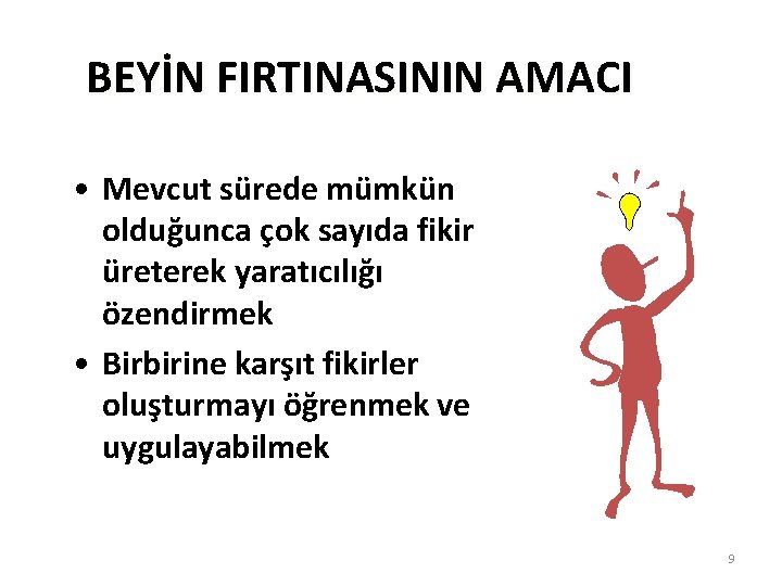 BEYİN FIRTINASININ AMACI • Mevcut sürede mümkün olduğunca çok sayıda fikir üreterek yaratıcılığı özendirmek