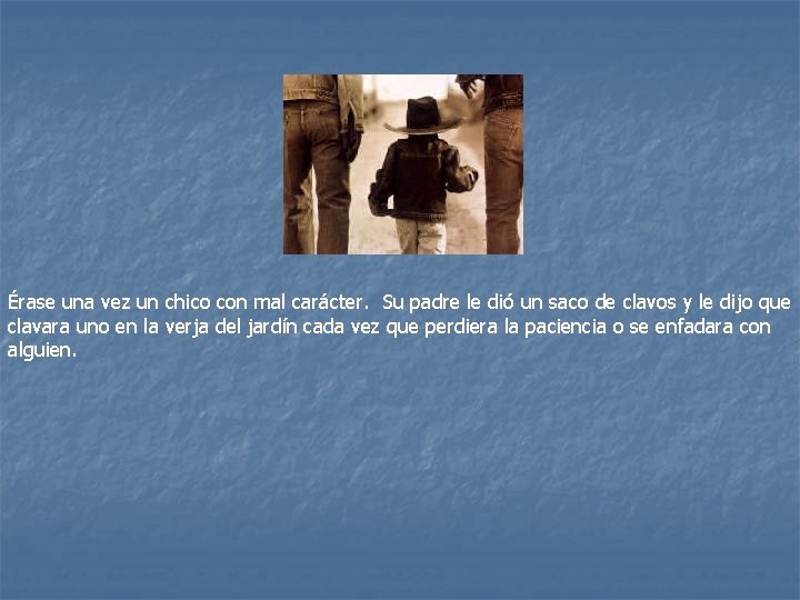 Érase una vez un chico con mal carácter. Su padre le dió un saco Érase una vez un chico con mal carácter. Su padre le dió un saco